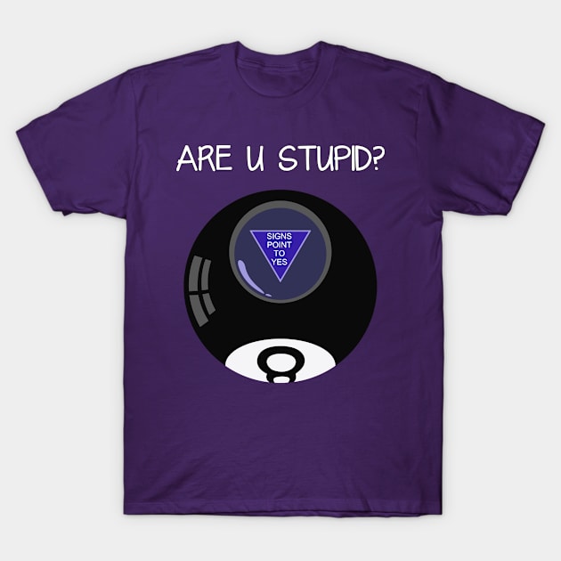 Are You Stupid Funny Magic 8 Ball Prediction T-Shirt by MADstudio47